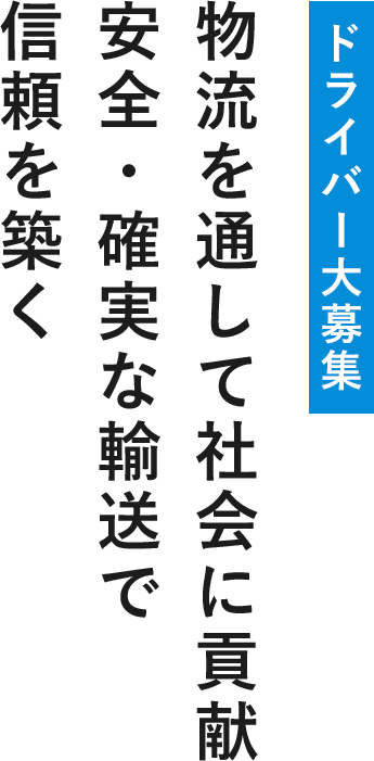ドライバー大募集 物流を通して社会に貢献 安全・確実な輸送で 信頼を築く